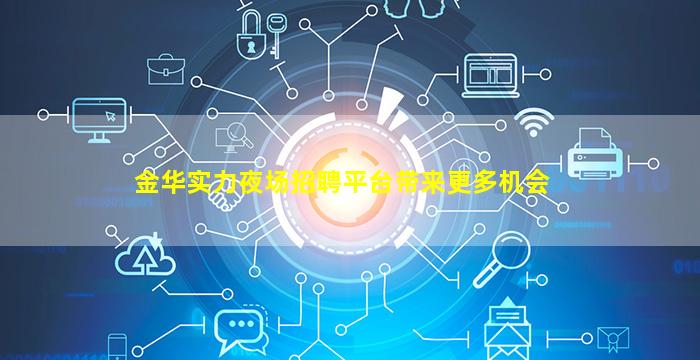 金华实力夜场招聘平台带来更多机会